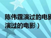 陈伟霆演过的电影和电视剧精彩部分（陈伟霆演过的电影）