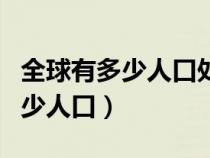 全球有多少人口处于饥饿挣扎边缘（全球有多少人口）