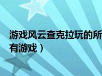 游戏风云查克拉玩的所有打怪游戏（游戏风云查克拉玩的所有游戏）