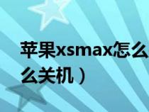 苹果xsmax怎么关机和开机（苹果xsmax怎么关机）