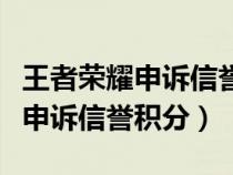 王者荣耀申诉信誉积分在哪里（王者荣耀如何申诉信誉积分）