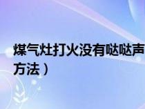 煤气灶打火没有哒哒声打不着（煤气灶打不着火原因和处理方法）