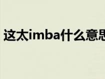 这太imba什么意思（这太imba了什么意思）