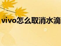 vivo怎么取消水滴屏（vivo手机怎样去水滴）