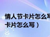 情人节卡片怎么写能表达出思念爱恋（情人节卡片怎么写）