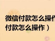 微信付款怎么操作可以让商家收不到线（微信付款怎么操作）