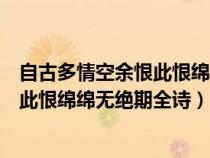 自古多情空余恨此恨绵绵无绝期是谁写的（自古多情空余恨此恨绵绵无绝期全诗）