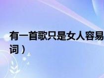 有一首歌只是女人容易一往情深（只是女人容易一往情深歌词）