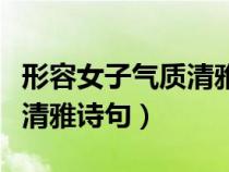 形容女子气质清雅诗句八个字（形容女子气质清雅诗句）