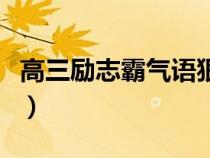 高三励志霸气语狠一点（高三励志语录狠一点）