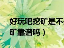 好玩吧挖矿是不是骗局szonline（好玩吧挖矿靠谱吗）