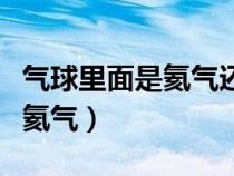 气球里面是氦气还是氢气（气球里是氢气还是氦气）