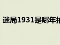 迷局1931是哪年拍的（迷局1931播出时间）