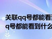 关联qq号都能看到什么都能看到对方（关联qq号都能看到什么）