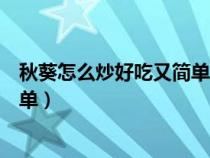 秋葵怎么炒好吃又简单吃又简单蒜蓉（秋葵怎么炒好吃又简单）