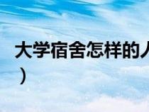 大学宿舍怎样的人城府深（大学宿舍是怎样的）