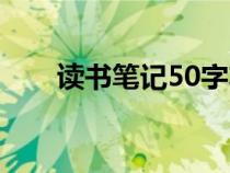 读书笔记50字左右（读书笔记50字）