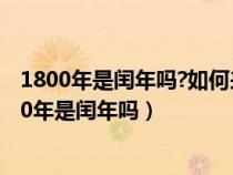 1800年是闰年吗?如何来辨别什么年是润年还是平年?（1800年是闰年吗）