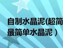 自制水晶泥(超简单)只用二种材料（如何自制最简单水晶泥）