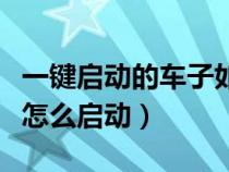 一键启动的车子如何启动（一键启动的车应该怎么启动）