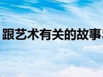 跟艺术有关的故事50字（跟艺术有关的故事）