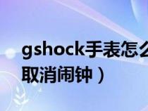 gshock手表怎么调时间（gshock手表怎么取消闹钟）