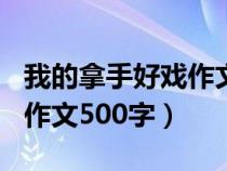 我的拿手好戏作文500字炒菜（我的拿手好戏作文500字）