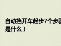 自动挡开车起步7个步骤视频教程（自动挡开车起步7个步骤是什么）