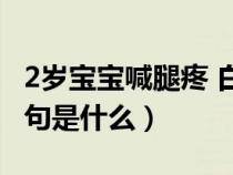 2岁宝宝喊腿疼 白血病（闲来垂碧溪上的下一句是什么）