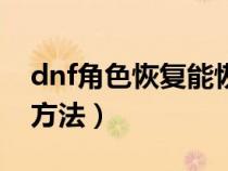 dnf角色恢复能恢复多久的（dnf恢复角色的方法）