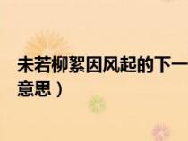 未若柳絮因风起的下一句是啥（未若柳絮因风起的起是什么意思）