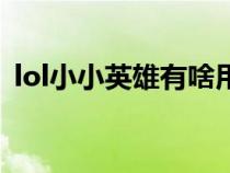 lol小小英雄有啥用（lol小小英雄有什么用）