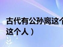 古代有公孙离这个人吗（历史上有没有公孙离这个人）