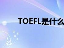 TOEFL是什么意思?（toefl是什么）