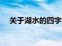 关于湖水的四字词语（关于湖水的成语）