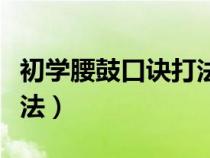 初学腰鼓口诀打法教学视频（初学腰鼓口诀打法）