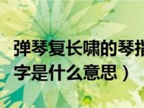 弹琴复长啸的琴指哪种乐器（弹琴复长啸的啸字是什么意思）