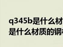 q345b是什么材质的钢材硬度多少（q345b是什么材质的钢材）