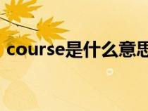 course是什么意思（Ofcourse是什么意思）