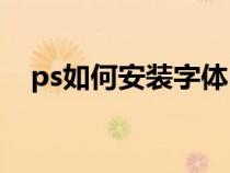 ps如何安装字体mac（ps如何安装字体）