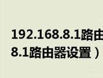 192.168.8.1路由器设置登录入口（192.168.8.1路由器设置）