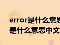 error是什么意思中文翻译软件错误（error是什么意思中文翻译）