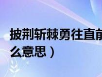 披荆斩棘勇往直前是什么意思（勇往直前是什么意思）