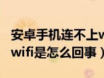 安卓手机连不上wifi是怎么回事（手机连不上wifi是怎么回事）