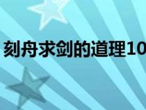 刻舟求剑的道理10字左右（刻舟求剑的道理）