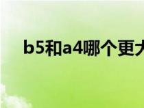 b5和a4哪个更大（b5和相比a4哪个大）