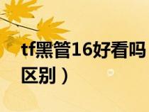 tf黑管16好看吗（tf16金管和黑管16有什么区别）