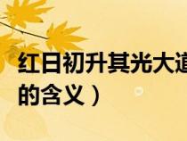 红日初升其光大道的意思（红日初升其光大道的含义）