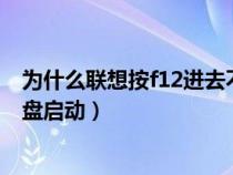 为什么联想按f12进去不（为什么联想电脑按F12不能设置u盘启动）