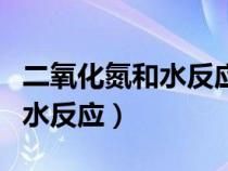 二氧化氮和水反应转移多少电子（二氧化氮和水反应）